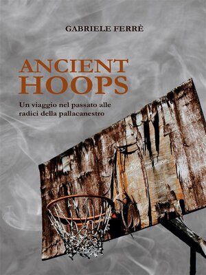 cover image of Ancient Hoops. Un viaggio nel passato alle radici della pallacanestro
